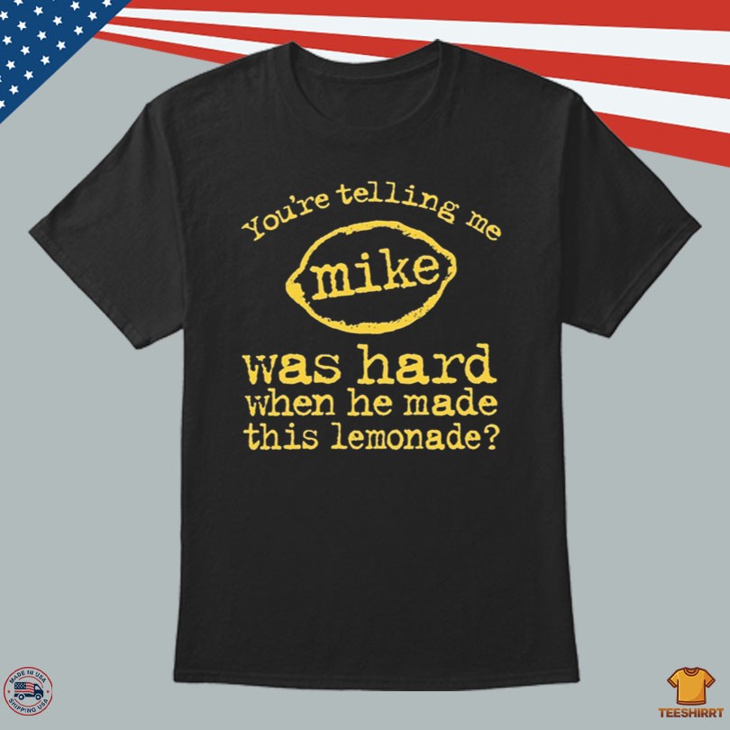 You\'re Telling Me Mike Was Hard When He Made This Lemonade Merch Tee